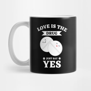 Love Is The Drug Just Say Yes Mug